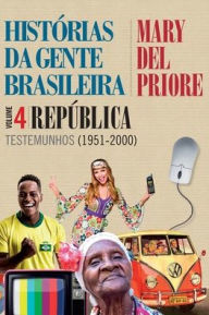 Title: Histórias da gente brasileira - República: Testemunhos (1951-2000) - Vol. 4, Author: Mary del Priore
