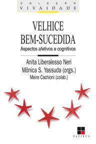 Title: Velhice bem-sucedida: Aspectos afetivos e cognitivos, Author: Mônica S. Yassuda