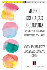 Title: Museu, educação e cultura: Encontros de crianças e professores com a arte, Author: Maria Isabel Leite