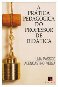 Title: A Prática pedagógica do professor de didática, Author: Ilma Passos Alencastro Veiga