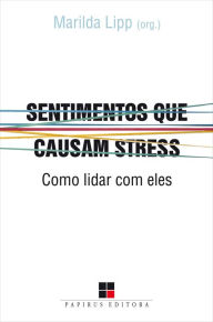 Title: Sentimentos que causam stress: Como lidar com eles, Author: Marilda Lipp