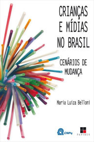 Title: Crianças e mídias no Brasil: Cenários de mudanças, Author: Maria Luiza Belloni