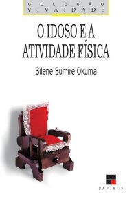 Title: O Idoso e a atividade física: Fundamentos e pesquisa, Author: Silene Sumire Okuma