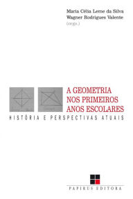 Title: A Geometria nos primeiros anos escolares: História e perspectivas atuais, Author: Wagner R. Valente