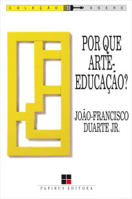 Title: Por que arte-educação?, Author: João-Francisco Duarte Júnior