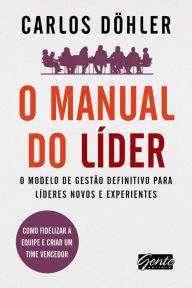 Title: O manual do líder: O modelo de gestão definitivo para líderes novos e experientes, Author: Carlos Alexandre Döhler