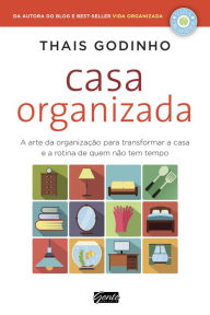 Title: Casa Organizada: A arte da organização para transformar a casa e a rotina de quem não tem tempo, Author: Thais Godinho