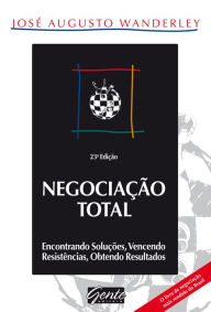 Title: Negociação total: Encontrando soluções, vencendo resistências, obtendo resultados, Author: José Augusto Wanderley