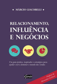 Title: Relacionamento, influência e negócios: Um guia prático, inspirador e estratégico para ajudar você a dominar o mundo das vendas, Author: Márcio Giacobelli
