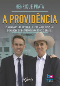 Title: A providência: Os milagres que levam a filosofia do Hospital de Câncer de Barretos para todo o Brasil, Author: Henrique Prata