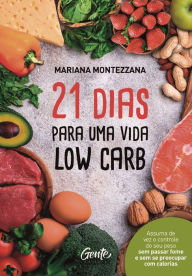Title: 21 dias para uma vida low carb: Assuma de vez o controle do seu peso sem passar fome e sem se preocupar com calorias, Author: Mariana Montezzana