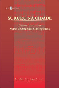 Title: Sururu na cidade: Diálogos interartes em Mário de Andrade e Pixinguinha, Author: Beatriz da Silva Lopes Pereira