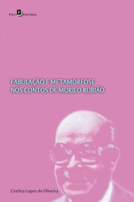 Title: Fabulação e Metamorfose nos Contos de Murilo Rubião, Author: Cinthia Lopes De Oliveira