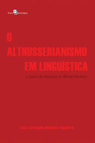 Title: O althusserianismo em Linguística: A teoria do discurso de Michel Pêcheux, Author: Luís Fernando Bulhões Figueira