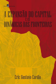 Title: A expansão do capital e as dinâmicas das fronteiras, Author: Eric Gustavo Cardin