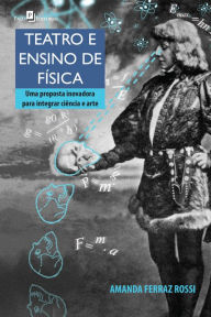 Title: Teatro e Ensino de Física: Uma Proposta Inovadora para Integrar Ciência e Arte, Author: Amanda Ferraz Rossi