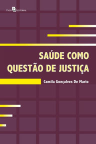 Title: Saúde como questão de justiça, Author: Camila Gonçalves de Mario