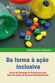 Title: Da forma à ação inclusiva: Curso de formação de professores para atuar em salas de recursos multifuncionais, Author: Gilberto Cézar de Noronha