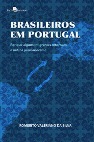 Title: Brasileiros em Portugal: Por que alguns imigrantes retornam e outros permanecem?, Author: Romerito Valeriano da Silva