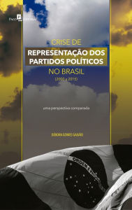 Title: Crise de representação dos Partidos Políticos no Brasil (2000 a 2015): Uma perspectiva comparada, Author: Débora Gomes Galvão