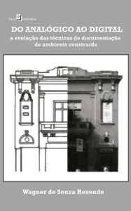 Title: Do Analógico ao Digital: A Evolução das Técnicas de Documentação do Ambiente Construído, Author: Wagner Souza de Rezende