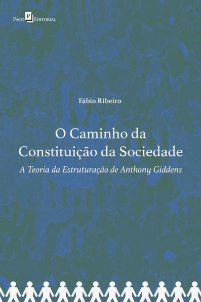 O Caminho da Constituição da Sociedade: A Teoria da Estruturação de Anthony Giddens