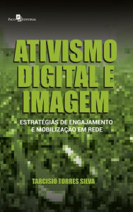 Title: Ativismo digital e imagem: Estratégias de engajamento e mobilização em rede, Author: Tarcisio Torres Silva