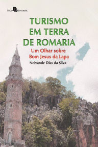 Title: Turismo em Terra de Romaria: Um Olhar sobre Bom Jesus da Lapa, Author: Neivande Dias da Silva