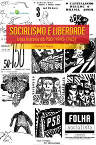 Title: Socialismo e Liberdade: Uma história do PSB (1945-1965), Author: Herbert Anjos