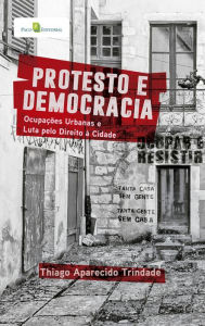 Title: Protesto e Democracia: Ocupações Urbanas e Luta pelo Direito à Cidade, Author: Thiago Aparecido Trindade