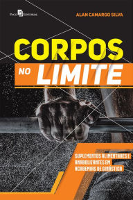 Title: Corpos no Limite: Suplementos Alimentares e Anabolizantes em Academias de Ginástica, Author: Alan Camargo Silva