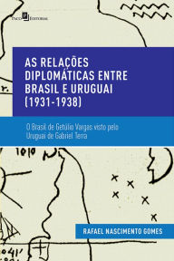 Title: As Relações Diplomáticas entre Brasil e Uruguai (1931-1938): O Brasil de Getúlio Vargas Visto pelo Uruguai de Gabriel Terra, Author: Rafael Nascimento Gomes