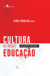 Title: Cultura da Mídia e Educação: Relações Cruzadas, Author: Jaime (org.) Cordeiro