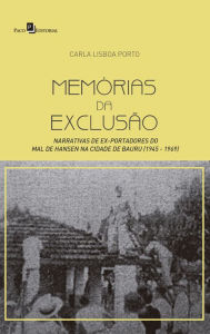 Title: Memórias da Exclusão: Narrativas de Ex-portadores do Mal de Hansen na Cidade de Bauru (1945 - 1969), Author: Carla Lisboa Porto