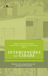 Title: Intervenções na Cidade: Relatos de Experiência de Pesquisa-Extensão, Author: Maria Tarcisa Silva Bega