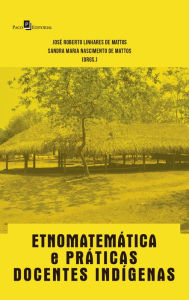 Title: Etnomatemática e Práticas Docentes Indígenas, Author: José Roberto Linhares De Mattos