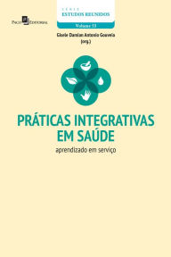Title: Práticas integrativas em saúde: Aprendizado em serviços, Author: Gisele Damian Antonio Gouveia