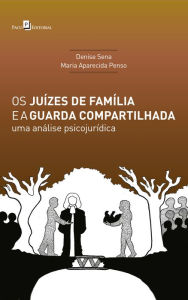 Title: Os Juízes de Família e a Guarda Compartilhada: Uma Análise Psicojurídica, Author: Denise Pereira Alves de Sena