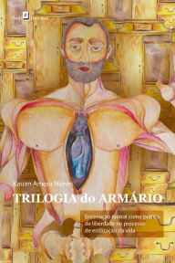 Title: Trilogia do Armário: Encenação Teatral como Prática de Liberdade no Processo de Estilização da Vida, Author: Kauan Amora Nunes