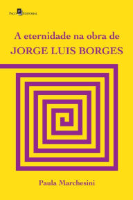 Title: A eternidade na obra de Jorge Luis Borges, Author: Paula Marchesini de Souza Mendes