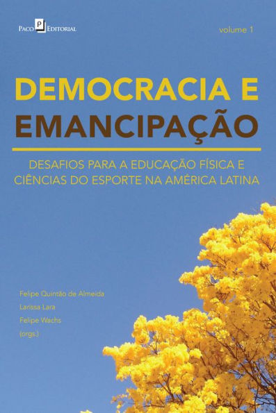 DEMOCRACIA E EMANCIPAÇÃO - VOL. 1: DESAFIOS PARA A EDUCAÇÃO FÍSICA E CIÊNCIAS DO ESPORTE NA AMÉRICA LATINA