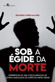 Title: Sob a égide da morte: Experiências de vida e escolaridade de jovens ameaçados de morte em Minas Gerais, Author: Eduardo Lopes Salatiel