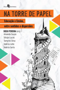 Title: Na torre de papel: Educação e ensino, entre sentidos e dispersões, Author: Diego Henrique Pereira