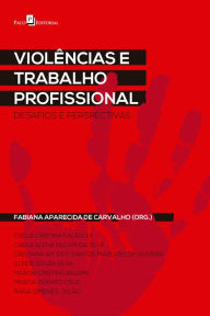 Title: Violências e trabalho profissional: Desafios e perspectivas, Author: Fabiana Aparecida de Carvalho