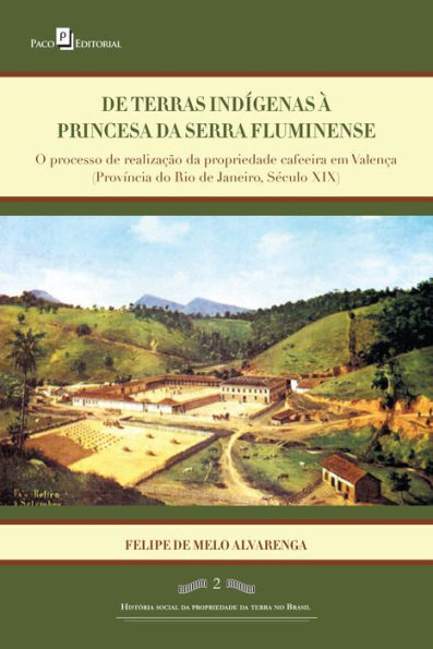 De terras índigenas à princesa da serra fluminense: O processo de realização da propriedade cafeeira em Valença (província do Rio de Janeiro, século XIX)