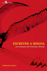 Title: Escrever a Mágoa: Cruzamento entre Nietzsche e Derrida, Author: Guilherme Cadaval