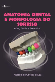 Title: Anatomia dental e morfologia do sorriso: Atlas, teoria e exercícios, Author: Andreia De Oliveira Souza