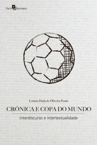 Title: Crônica e copa do mundo: Interdiscurso e intertextualidade, Author: Losana Hada de Oliveira Prado