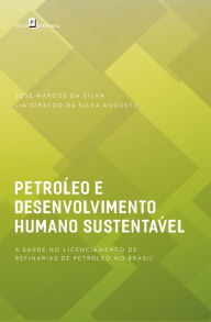 Title: Petróleo e desenvolvimento humano sustentável: A saúde no licenciamento de refinarias de petróleo no Brasil, Author: José Marcos da Silva
