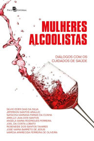 Title: Mulheres alcoolistas: Diálogos com os cuidados de saúde, Author: Silvio Eder Dias da Silva